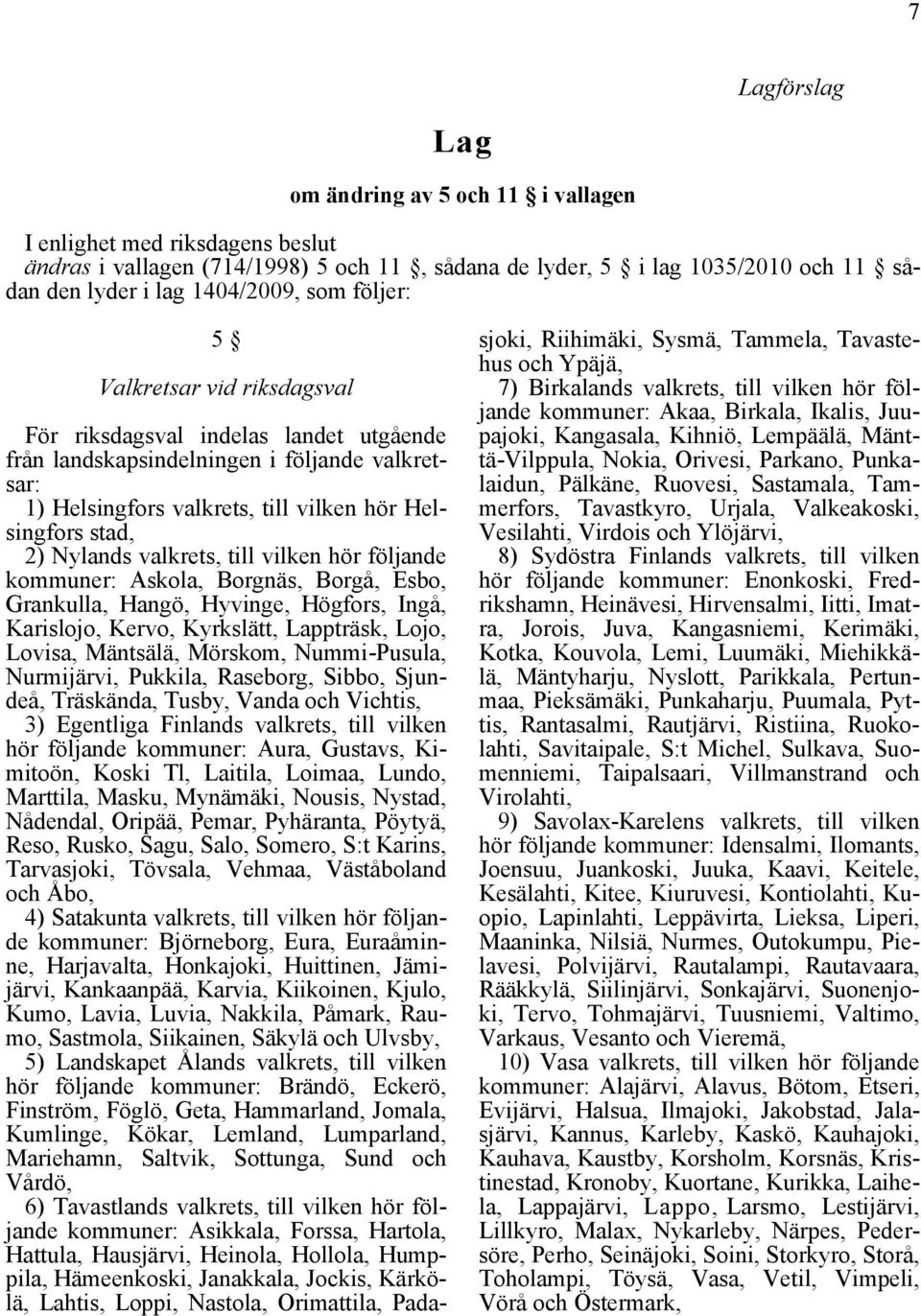 valkrets, till vilken hör följande kommuner: Askola, Borgnäs, Borgå, Esbo, Grankulla, Hangö, Hyvinge, Högfors, Ingå, Karislojo, Kervo, Kyrkslätt, Lappträsk, Lojo, Lovisa, Mäntsälä, Mörskom,