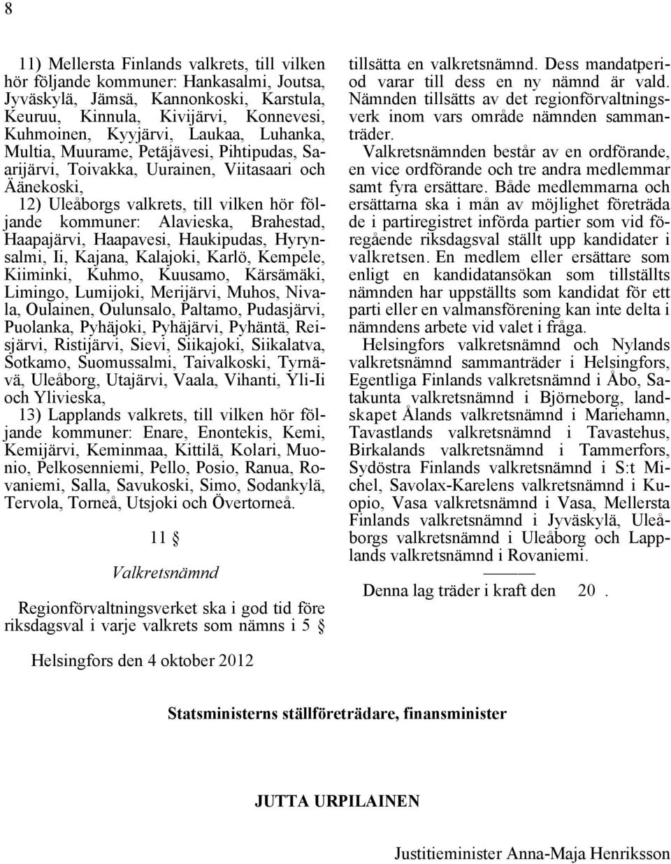 Haapajärvi, Haapavesi, Haukipudas, Hyrynsalmi, Ii, Kajana, Kalajoki, Karlö, Kempele, Kiiminki, Kuhmo, Kuusamo, Kärsämäki, Limingo, Lumijoki, Merijärvi, Muhos, Nivala, Oulainen, Oulunsalo, Paltamo,