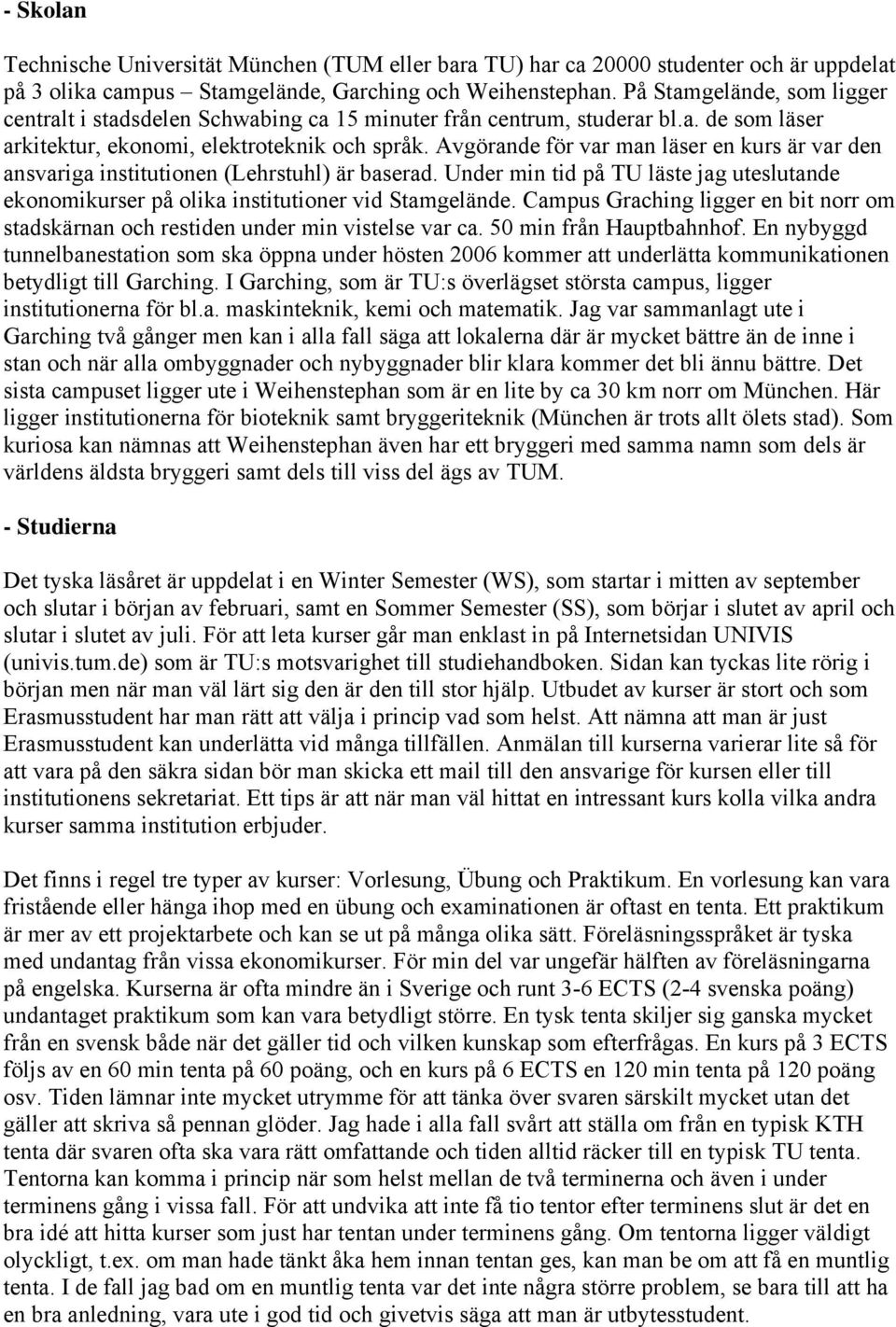 Avgörande för var man läser en kurs är var den ansvariga institutionen (Lehrstuhl) är baserad. Under min tid på TU läste jag uteslutande ekonomikurser på olika institutioner vid Stamgelände.