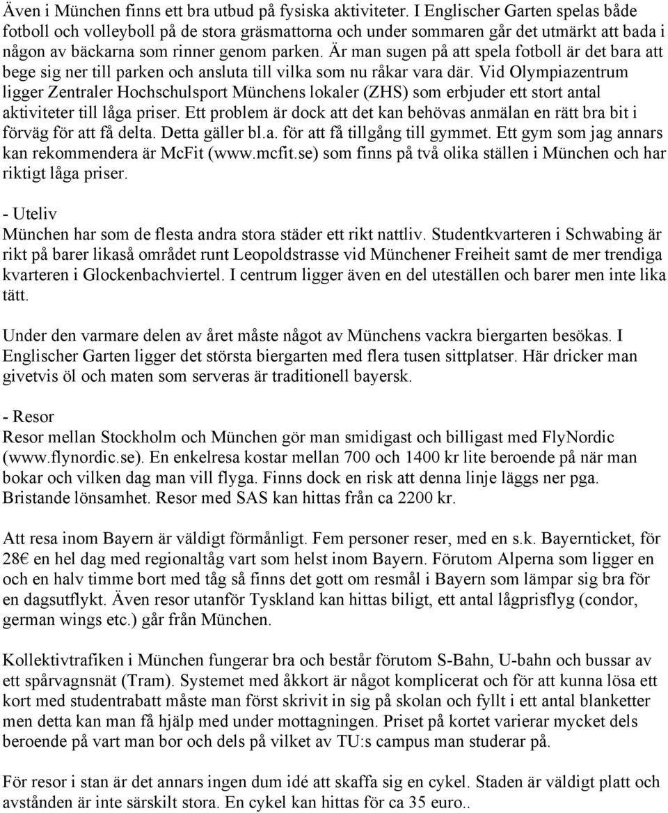 Är man sugen på att spela fotboll är det bara att bege sig ner till parken och ansluta till vilka som nu råkar vara där.