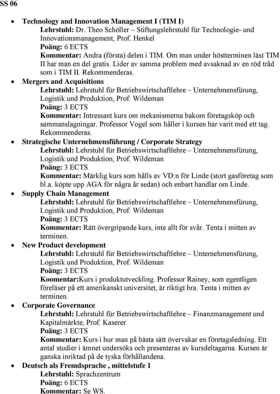 Mergers and Acquisitions Kommentar: Intressant kurs om mekanismerna bakom företagsköp och sammanslagningar. Professor Vogel som håller i kursen har varit med ett tag. Rekommenderas.