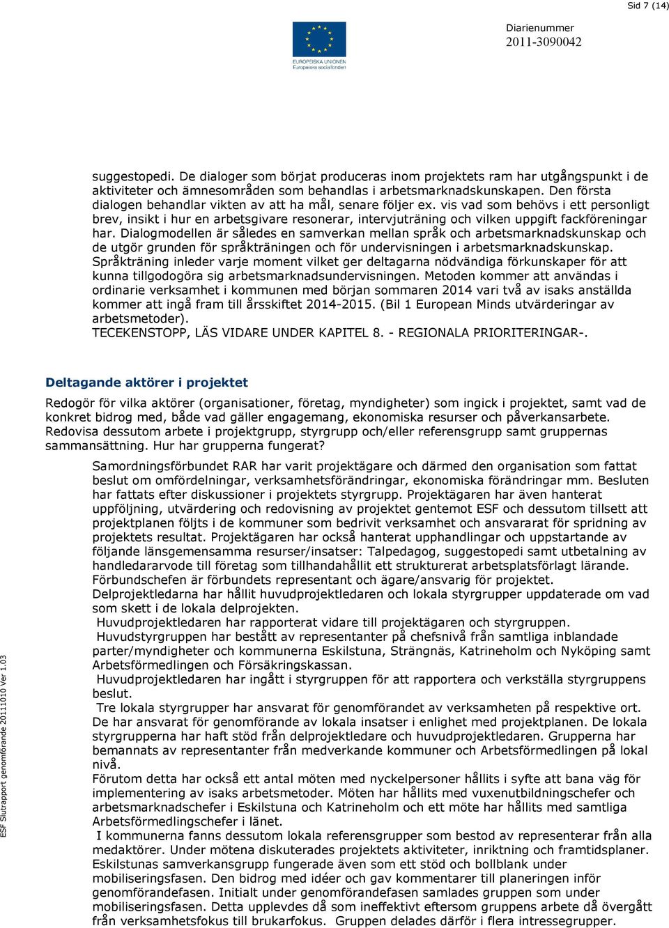 vis vad som behövs i ett personligt brev, insikt i hur en arbetsgivare resonerar, intervjuträning och vilken uppgift fackföreningar har.