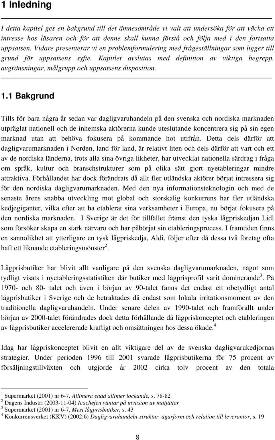 Kapitlet avslutas med definition av viktiga begrepp, avgränsningar, målgrupp och uppsatsens disposition. 1.