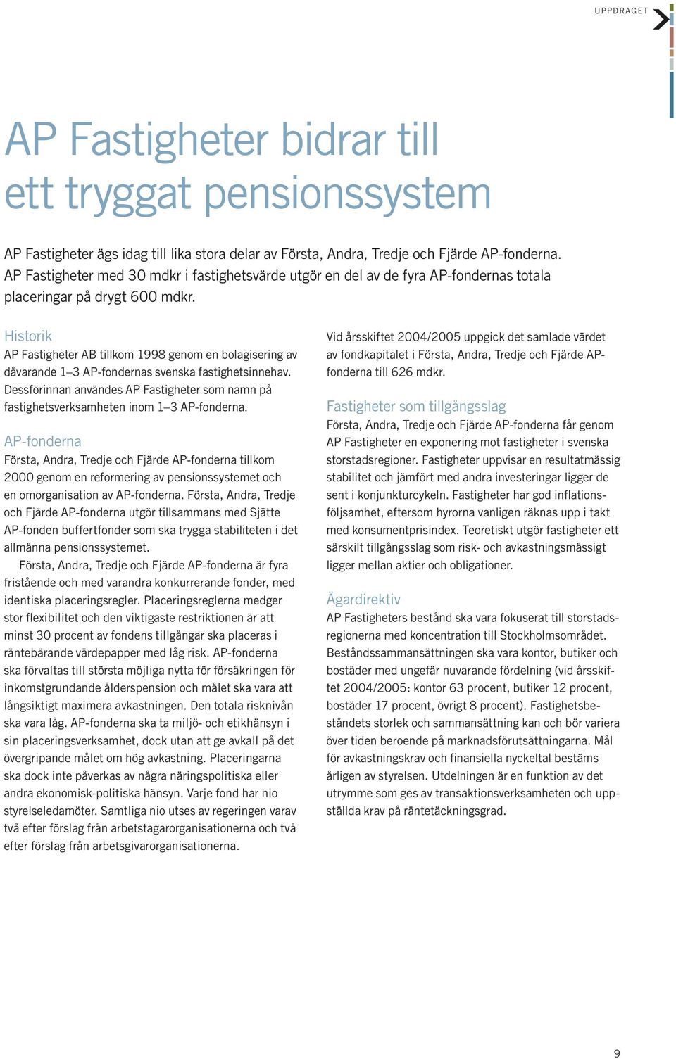 Historik AP Fastigheter AB tillkom 1998 genom en bolagisering av dåvarande 1 3 AP-fondernas svenska fastighetsinnehav.