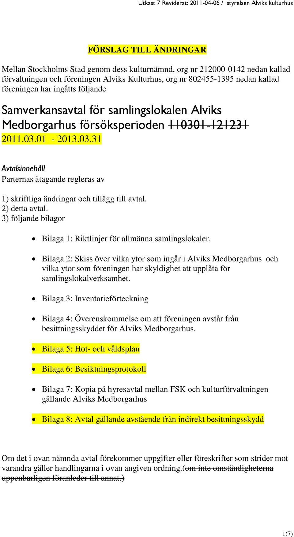 2) detta avtal. 3) följande bilagor Bilaga 1: Riktlinjer för allmänna samlingslokaler.