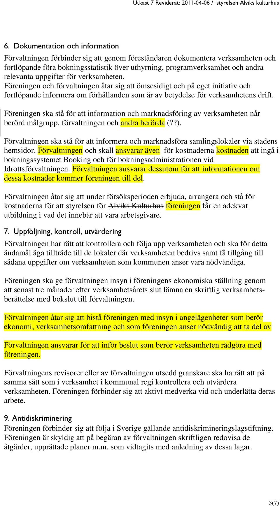 Föreningen ska stå för att information och marknadsföring av verksamheten når berörd målgrupp, förvaltningen och andra berörda (??).