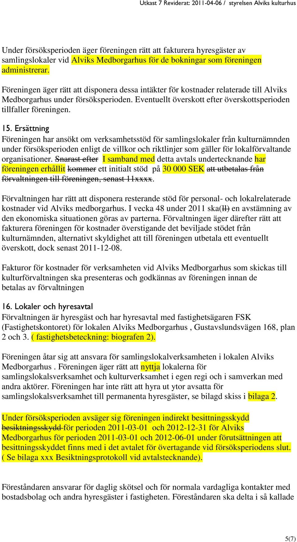 Ersättning Föreningen har ansökt om verksamhetsstöd för samlingslokaler från kulturnämnden under försöksperioden enligt de villkor och riktlinjer som gäller för lokalförvaltande organisationer.