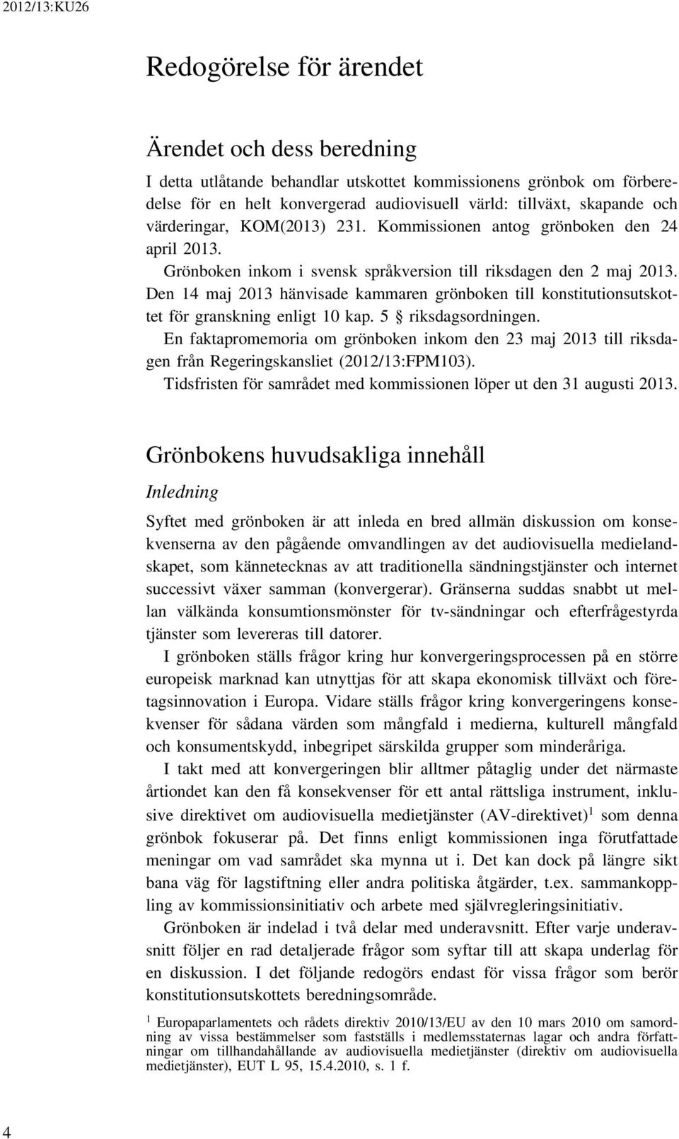 Den 14 maj 2013 hänvisade kammaren grönboken till konstitutionsutskottet för granskning enligt 10 kap. 5 riksdagsordningen.