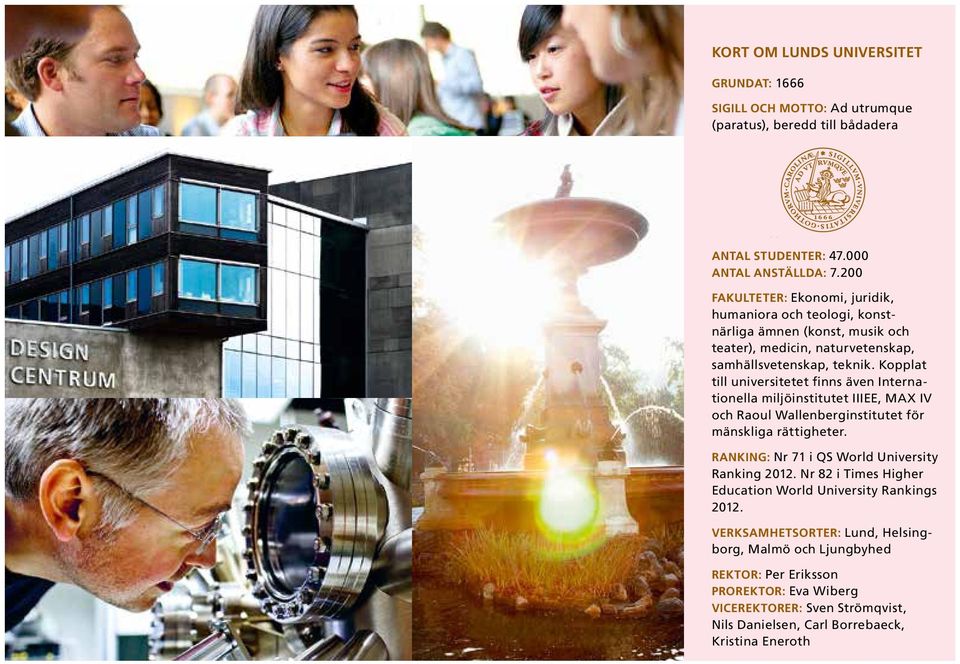 Kopplat till universitetet finns även Internationella miljöinstitutet IIIEE, MAX IV och Raoul Wallenberg institutet för mänskliga rättigheter.