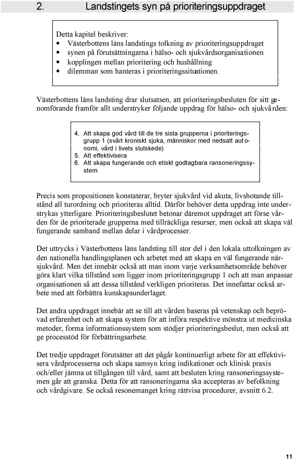 Västerbottens läns landsting drar slutsatsen, att prioriteringsbesluten för sitt genomförande framför allt understryker följande uppdrag för hälso- och sjukvå rden: 4.