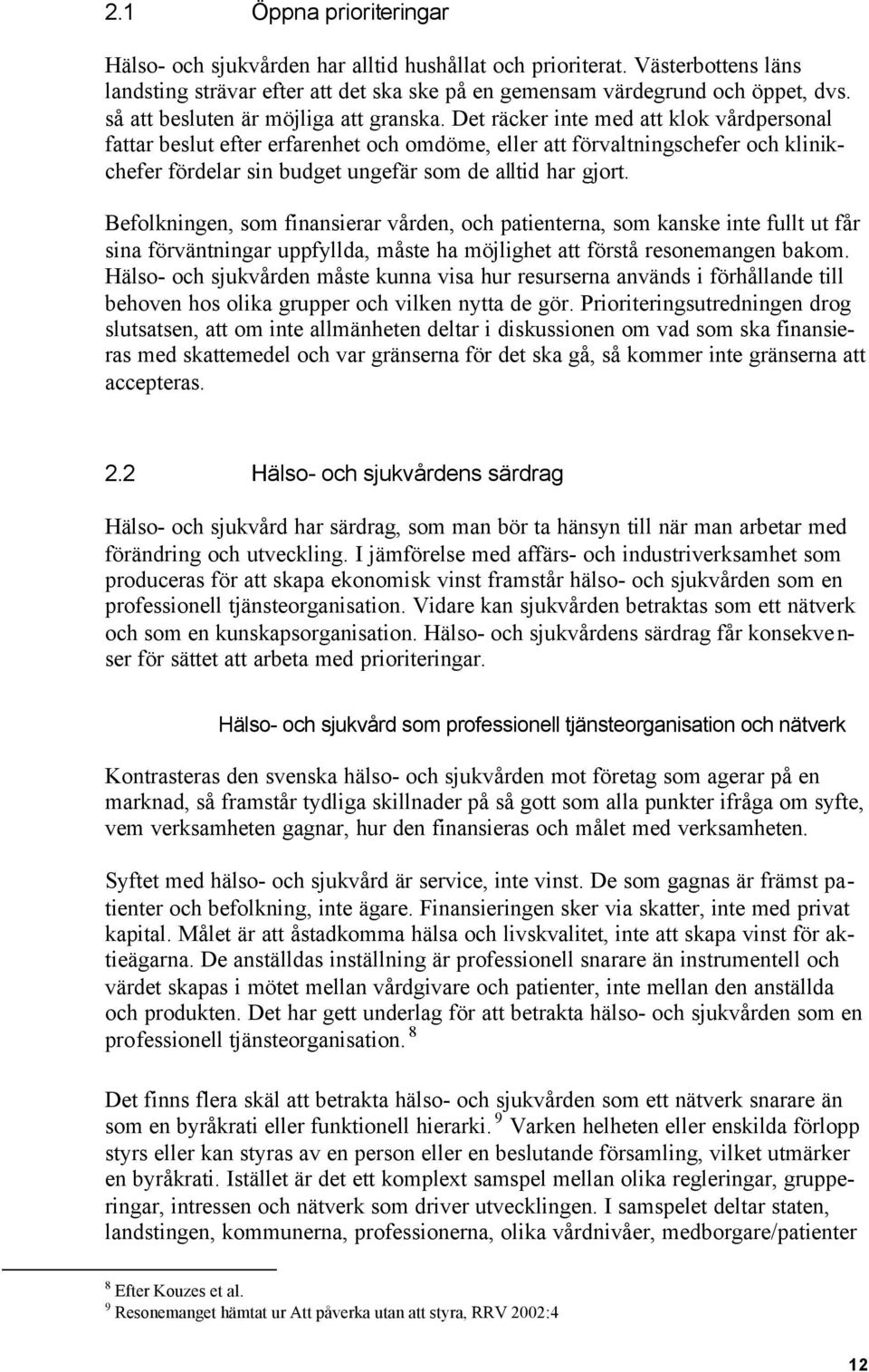 Det räcker inte med att klok vårdpersonal fattar beslut efter erfarenhet och omdöme, eller att förvaltningschefer och klinikchefer fördelar sin budget ungefär som de alltid har gjort.