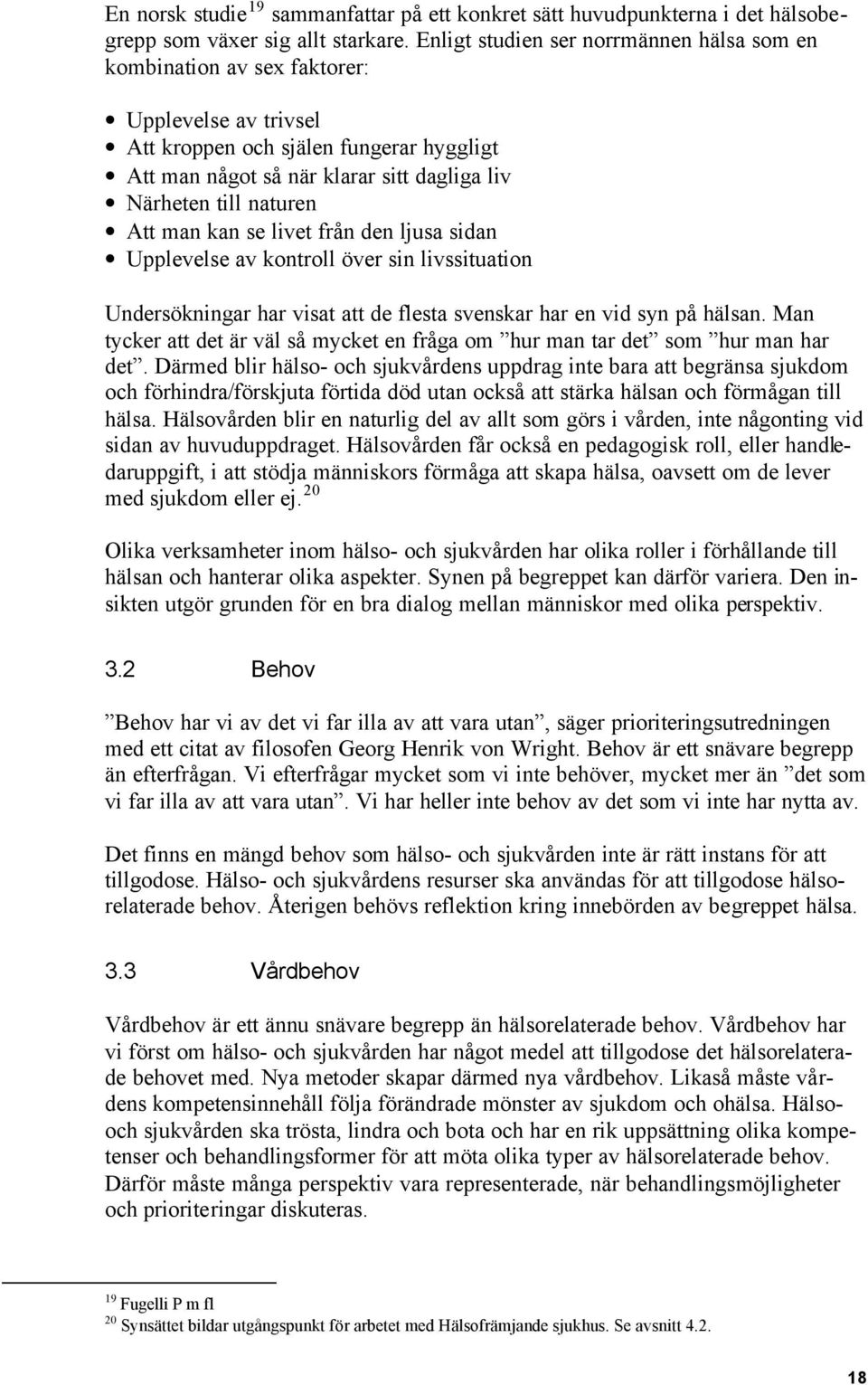 naturen Att man kan se livet från den ljusa sidan Upplevelse av kontroll över sin livssituation Undersökningar har visat att de flesta svenskar har en vid syn på hälsan.