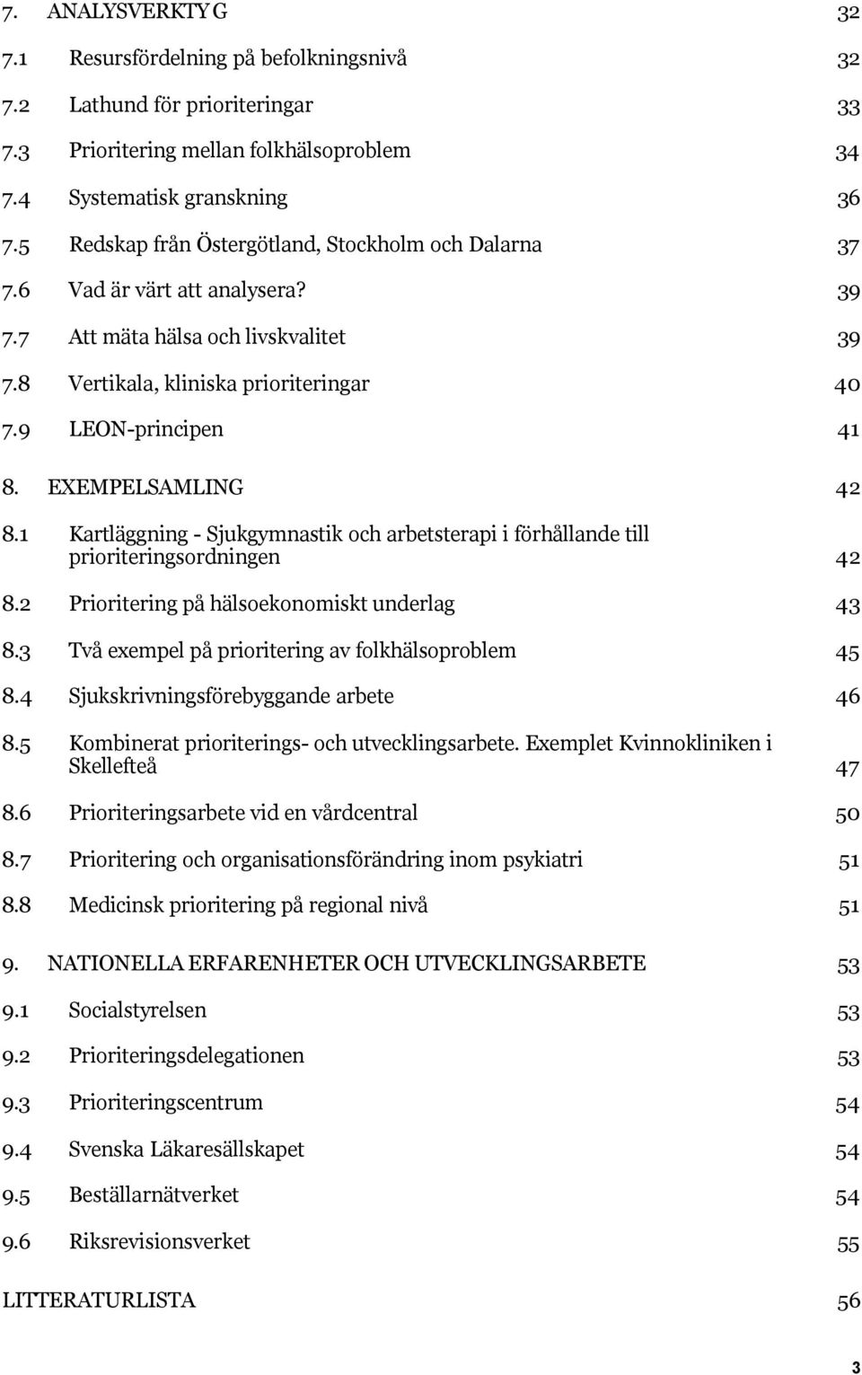 EXEMPELSAMLING 42 8.1 Kartläggning - Sjukgymnastik och arbetsterapi i förhållande till prioriteringsordningen 42 8.2 Prioritering på hälsoekonomiskt underlag 43 8.