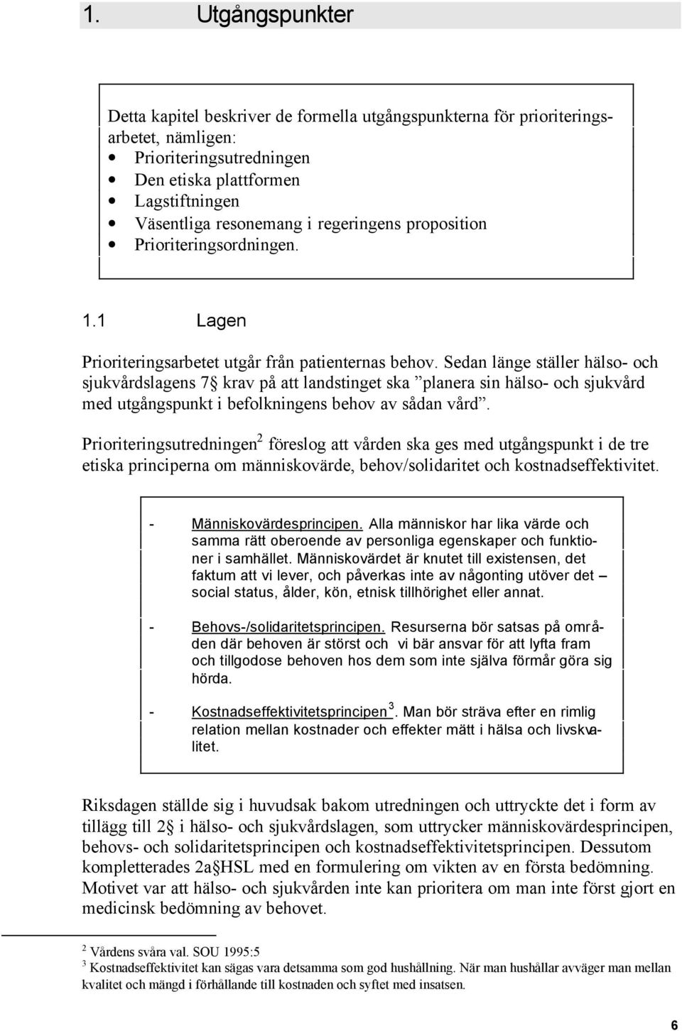 Sedan länge ställer hälso- och sjukvårdslagens 7 krav på att landstinget ska planera sin hälso- och sjukvård med utgångspunkt i befolkningens behov av sådan vård.