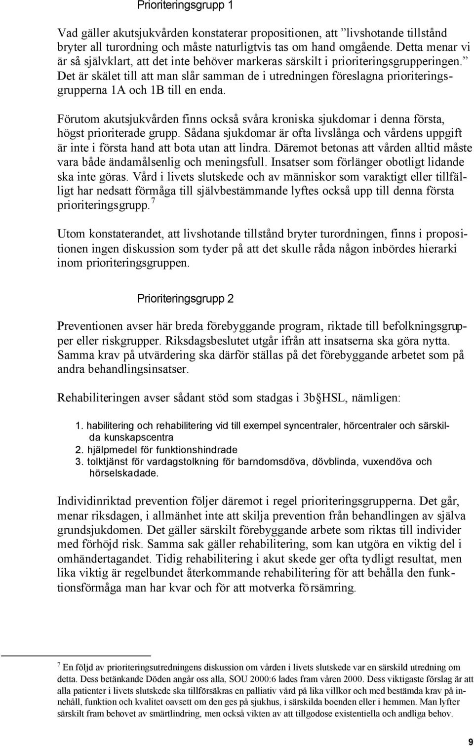 Det är skälet till att man slår samman de i utredningen föreslagna prioriteringsgrupperna 1A och 1B till en enda.