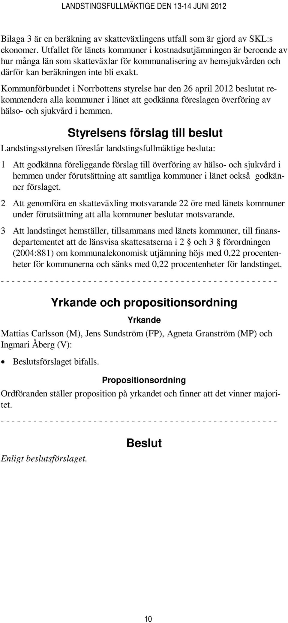 Kommunförbundet i Norrbottens styrelse har den 26 april 2012 beslutat rekommendera alla kommuner i länet att godkänna föreslagen överföring av hälso- och sjukvård i hemmen.