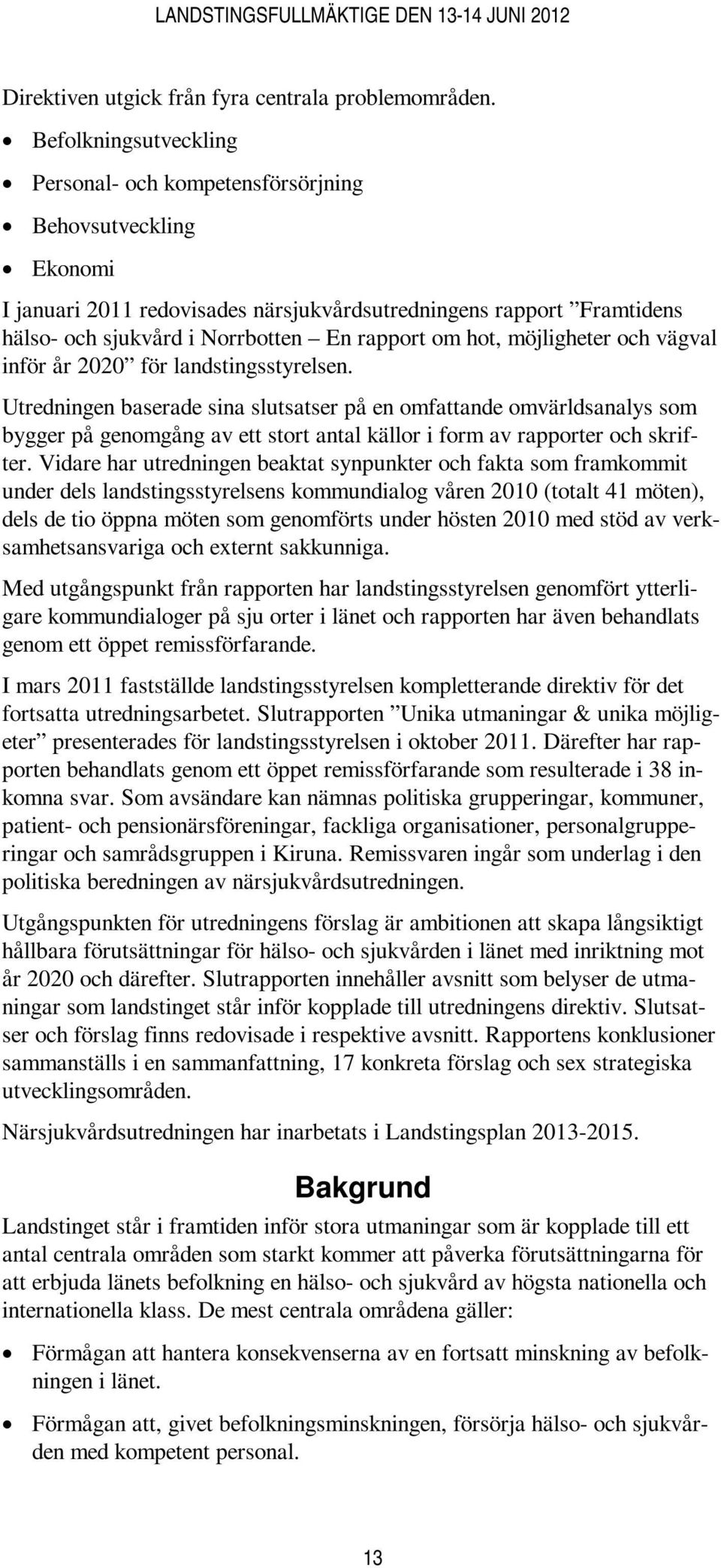 hot, möjligheter och vägval inför år 2020 för landstingsstyrelsen.