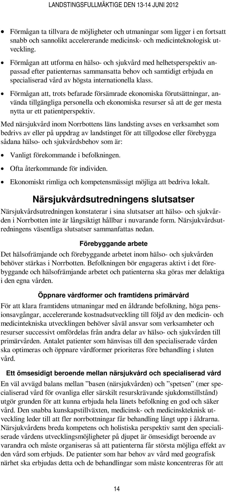 Förmågan att, trots befarade försämrade ekonomiska förutsättningar, använda tillgängliga personella och ekonomiska resurser så att de ger mesta nytta ur ett patientperspektiv.