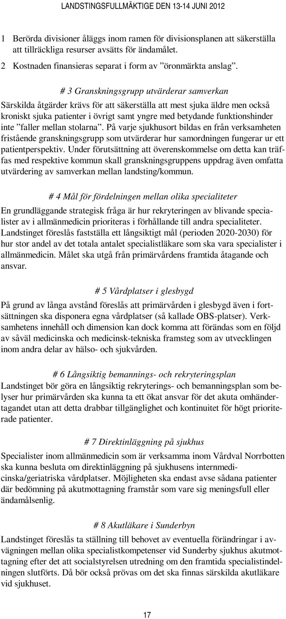 faller mellan stolarna. På varje sjukhusort bildas en från verksamheten fristående granskningsgrupp som utvärderar hur samordningen fungerar ur ett patientperspektiv.