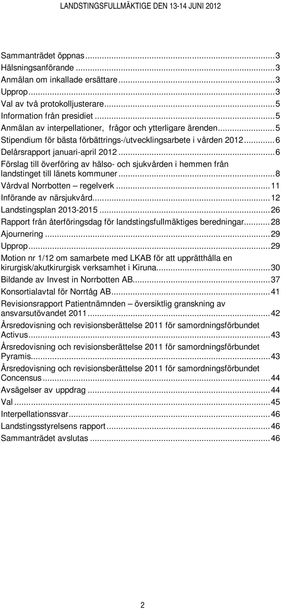 .. 6 Förslag till överföring av hälso- och sjukvården i hemmen från landstinget till länets kommuner... 8 Vårdval Norrbotten regelverk... 11 Införande av närsjukvård... 12 Landstingsplan 2013-2015.