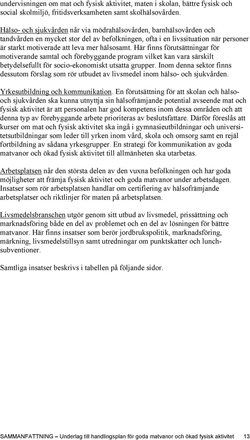 Här finns förutsättningar för motiverande samtal och förebyggande program vilket kan vara särskilt betydelsefullt för socio-ekonomiskt utsatta grupper.