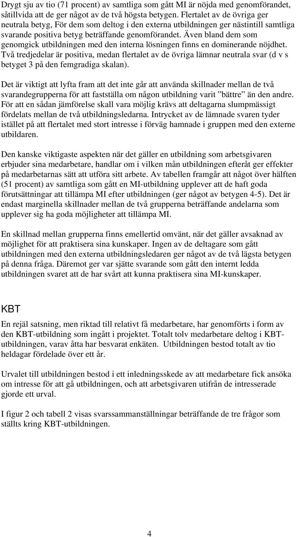 Även bland dem som genomgick utbildningen med den interna lösningen finns en dominerande nöjdhet.