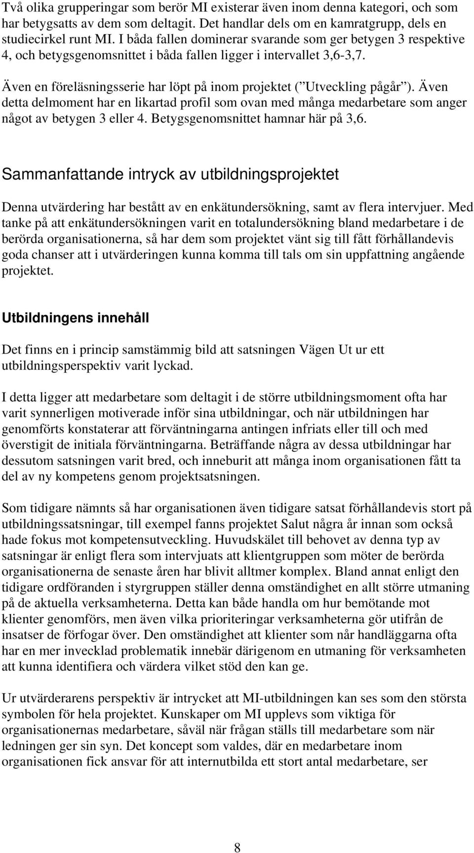 Även en föreläsningsserie har löpt på inom projektet ( Utveckling pågår ). Även detta delmoment har en likartad profil som ovan med många medarbetare som anger något av betygen 3 eller 4.