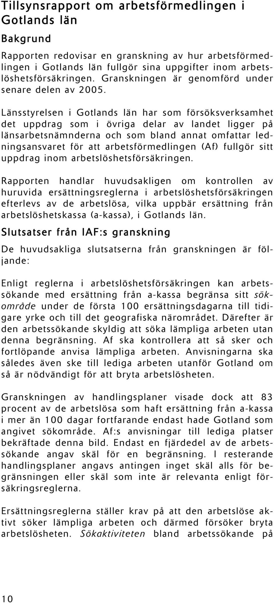 Länsstyrelsen i Gotlands län har som försöksverksamhet det uppdrag som i övriga delar av landet ligger på länsarbetsnämnderna och som bland annat omfattar ledningsansvaret för att arbetsförmedlingen