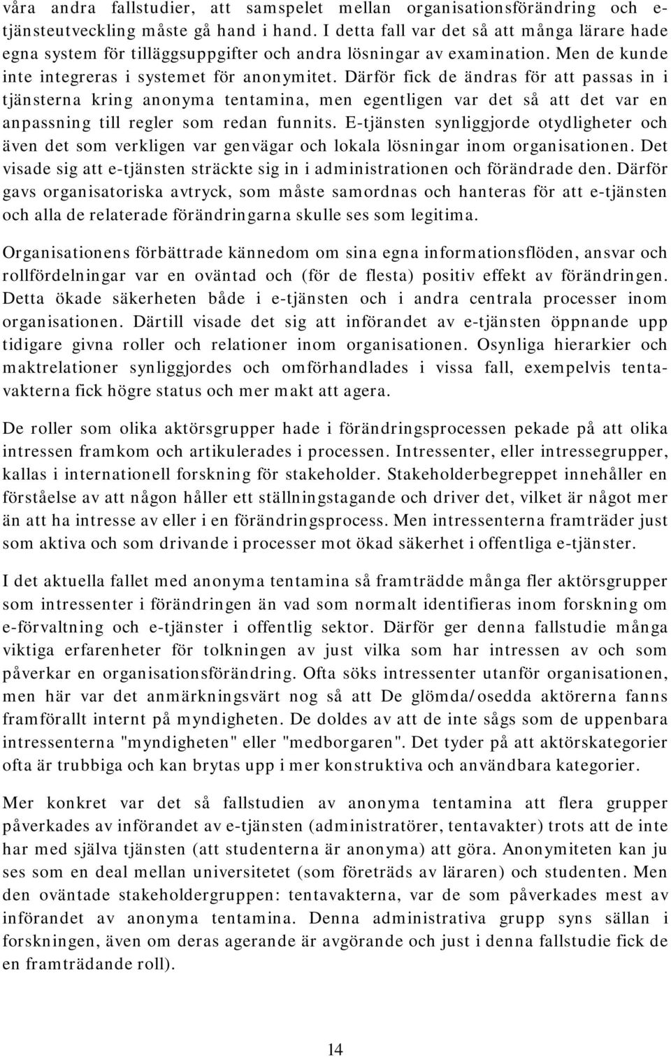 Därför fick de ändras för att passas in i tjänsterna kring anonyma tentamina, men egentligen var det så att det var en anpassning till regler som redan funnits.