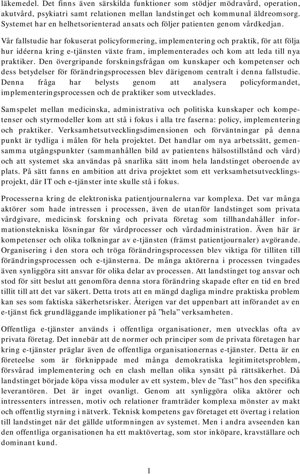 Vår fallstudie har fokuserat policyformering, implementering och praktik, för att följa hur idéerna kring e-tjänsten växte fram, implementerades och kom att leda till nya praktiker.