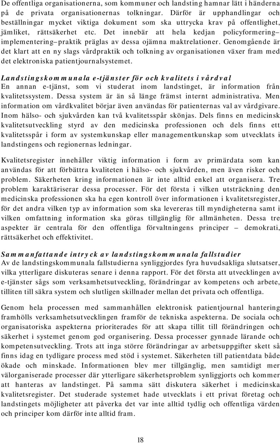 Det innebär att hela kedjan policyformering implementering praktik präglas av dessa ojämna maktrelationer.