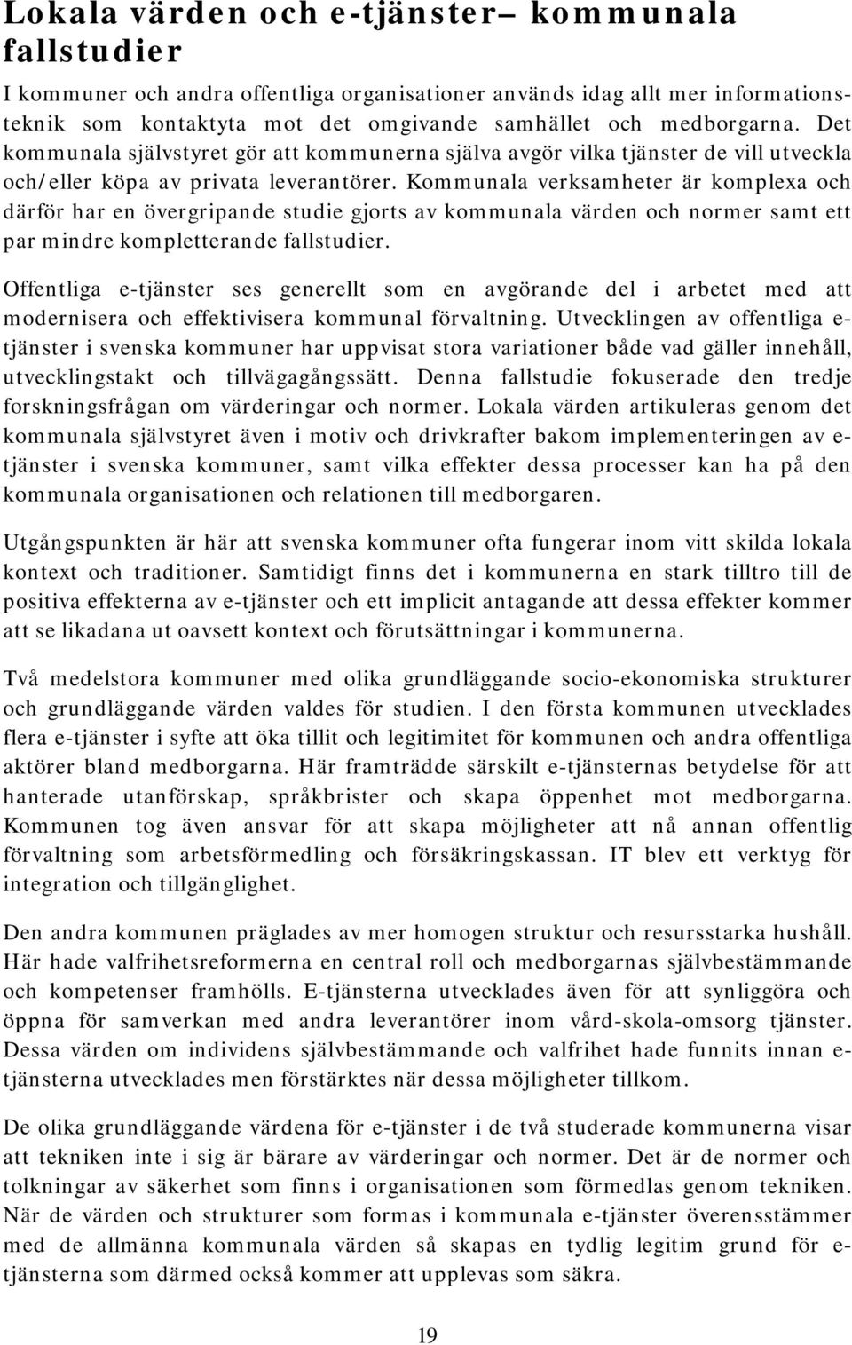 Kommunala verksamheter är komplexa och därför har en övergripande studie gjorts av kommunala värden och normer samt ett par mindre kompletterande fallstudier.