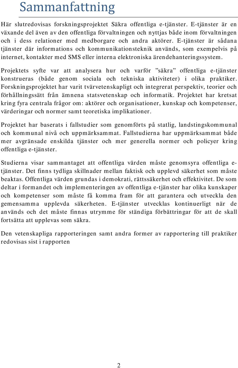 E-tjänster är sådana tjänster där informations och kommunikationsteknik används, som exempelvis på internet, kontakter med SMS eller interna elektroniska ärendehanteringssystem.