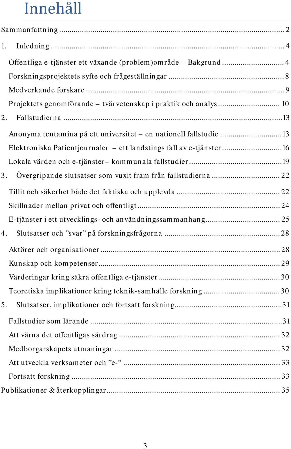 .. 13 Elektroniska Patientjournaler ett landstings fall av e-tjänster... 16 Lokala värden och e-tjänster kommunala fallstudier... 19 3. Övergripande slutsatser som vuxit fram från fallstudierna.