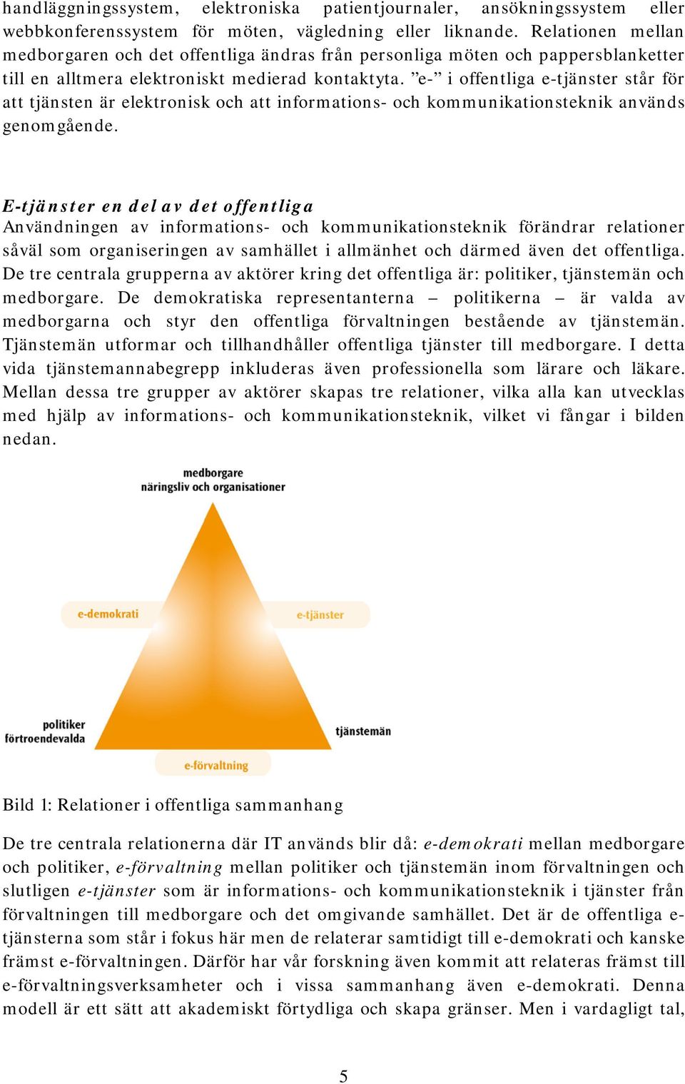 e- i offentliga e-tjänster står för att tjänsten är elektronisk och att informations- och kommunikationsteknik används genomgående.