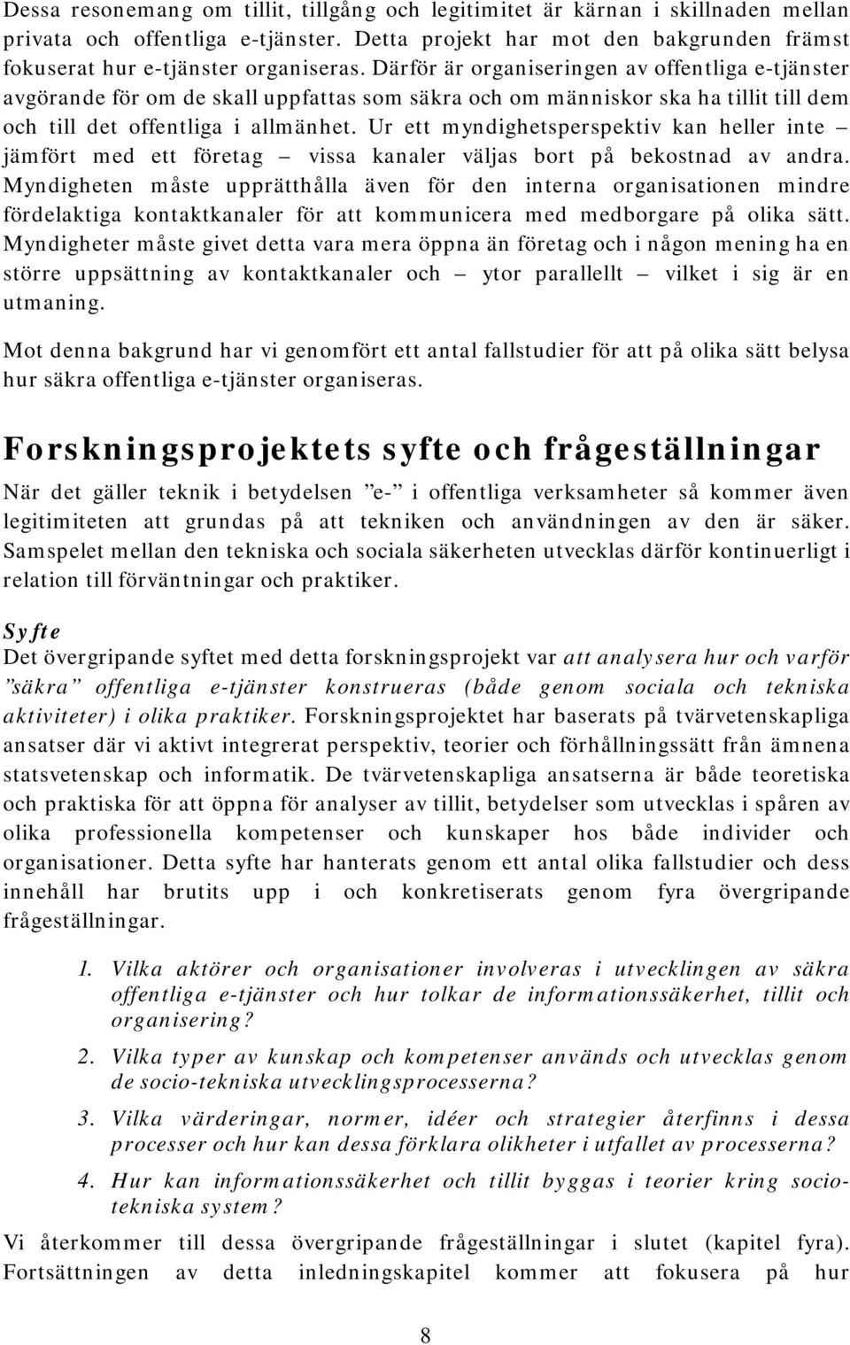 Ur ett myndighetsperspektiv kan heller inte jämfört med ett företag vissa kanaler väljas bort på bekostnad av andra.