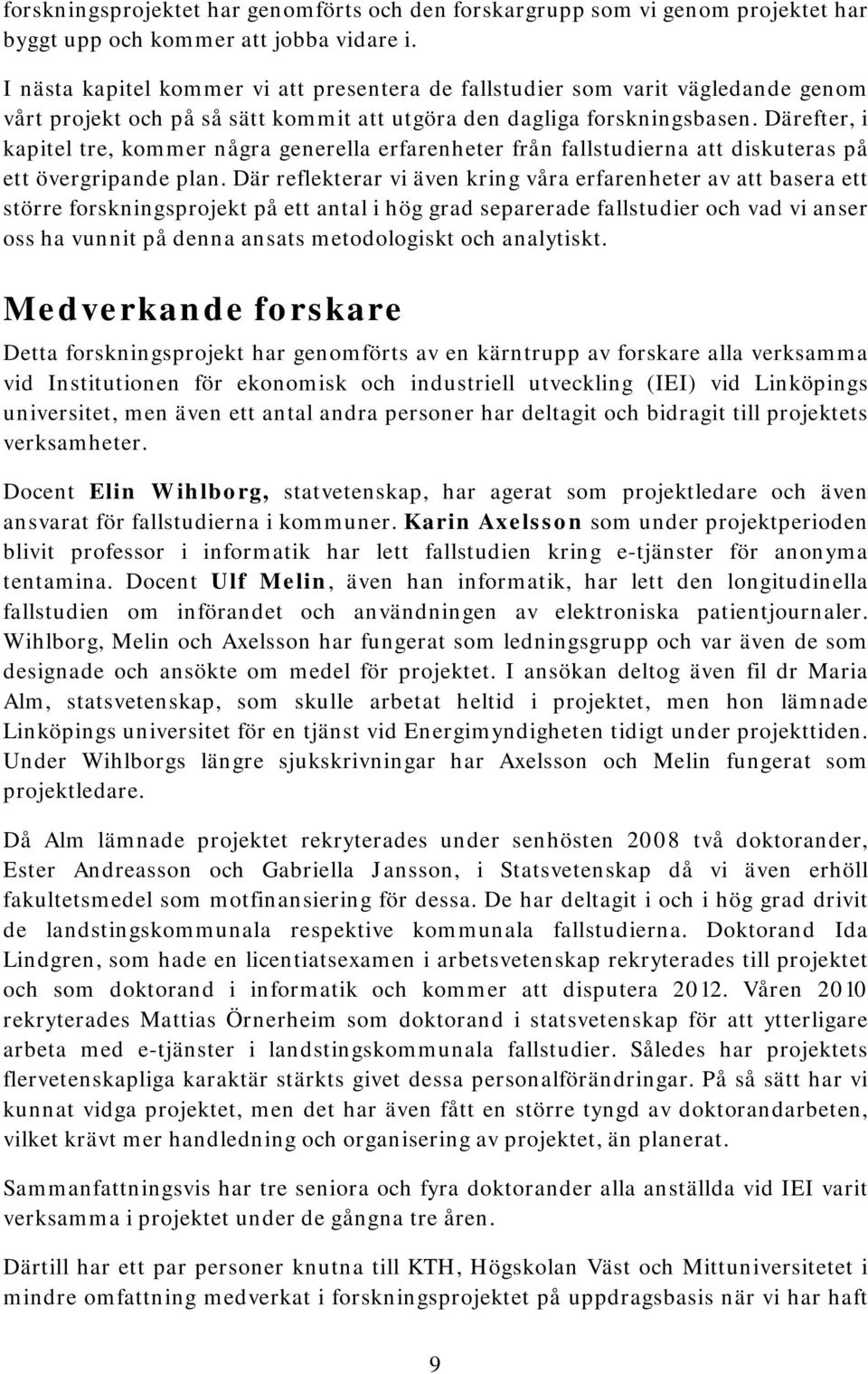 Därefter, i kapitel tre, kommer några generella erfarenheter från fallstudierna att diskuteras på ett övergripande plan.