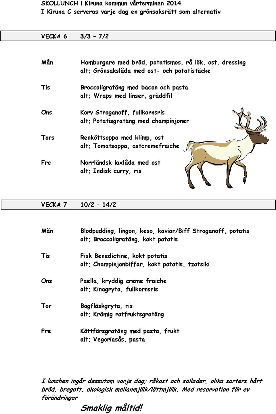 curry, ris VECKA 7 10/2 14/2 Tor Blodpudding, lingon, keso, kaviar/biff Stroganoff, potatis alt; Broccoligratäng, kokt potatis Fisk Benedictine, kokt potatis alt;