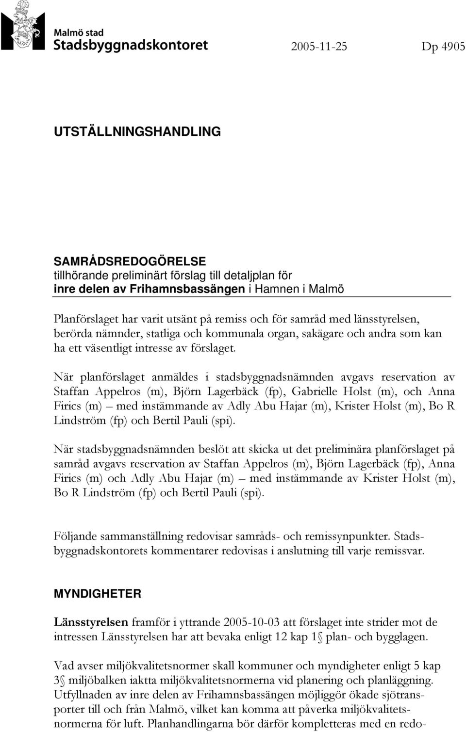 När planförslaget anmäldes i stadsbyggnadsnämnden avgavs reservation av Staffan Appelros (m), Björn Lagerbäck (fp), Gabrielle Holst (m), och Anna Firics (m) med instämmande av Adly Abu Hajar (m),