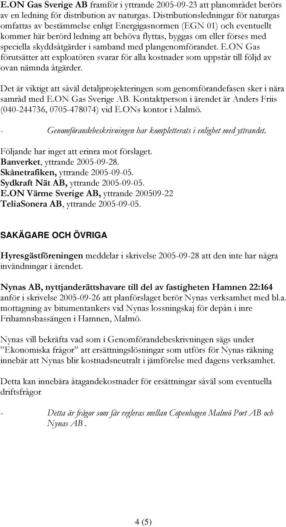 skyddsåtgärder i samband med plangenomförandet. E.ON Gas förutsätter att exploatören svarar för alla kostnader som uppstår till följd av ovan nämnda åtgärder.