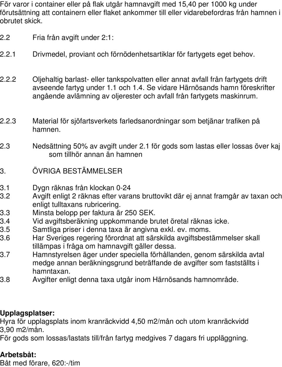 1 och 1.4. Se vidare Härnösands hamn föreskrifter angående avlämning av oljerester och avfall från fartygets maskinrum. 2.