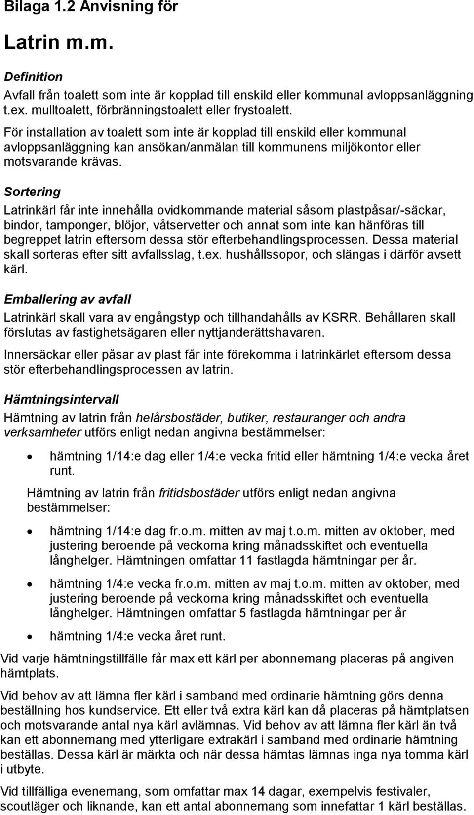 Sortering Latrinkärl får inte innehålla ovidkommande material såsom plastpåsar/-säckar, bindor, tamponger, blöjor, våtservetter och annat som inte kan hänföras till begreppet latrin eftersom dessa