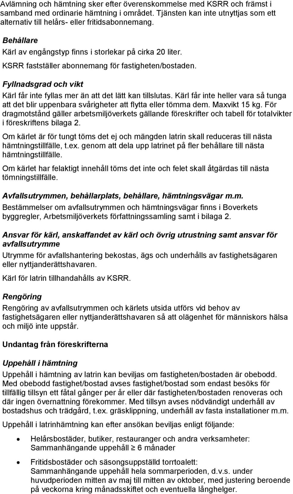 Kärl får inte heller vara så tunga att det blir uppenbara svårigheter att flytta eller tömma dem. Maxvikt 15 kg.