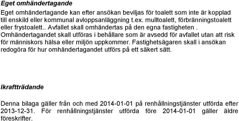 Omhändertagandet skall utföras i behållare som är avsedd för avfallet utan att risk för människors hälsa eller miljön uppkommer.