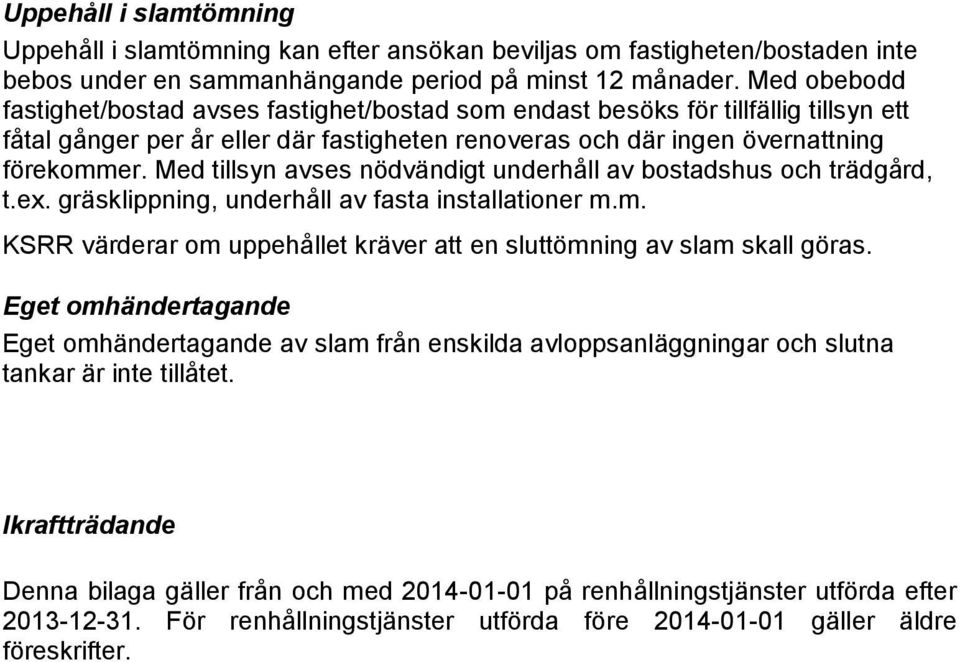 Med tillsyn avses nödvändigt underhåll av bostadshus och trädgård, t.ex. gräsklippning, underhåll av fasta installationer m.m. KSRR värderar om uppehållet kräver att en sluttömning av slam skall göras.