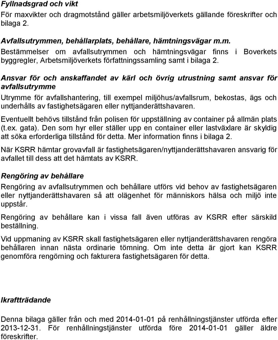 fastighetsägaren eller nyttjanderättshavaren. Eventuellt behövs tillstånd från polisen för uppställning av container på allmän plats (t.ex. gata).