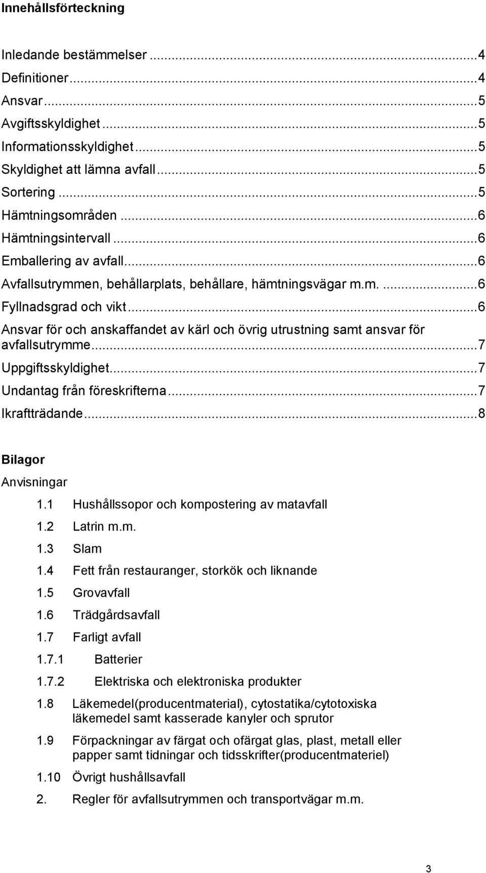 .. 6 Ansvar för och anskaffandet av kärl och övrig utrustning samt ansvar för avfallsutrymme... 7 Uppgiftsskyldighet... 7 Undantag från föreskrifterna... 7 Ikraftträdande... 8 Bilagor Anvisningar 1.