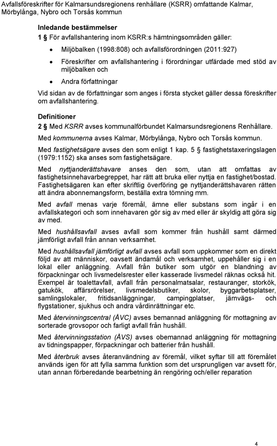 författningar som anges i första stycket gäller dessa föreskrifter om avfallshantering. Definitioner 2 Med KSRR avses kommunalförbundet Kalmarsundsregionens Renhållare.