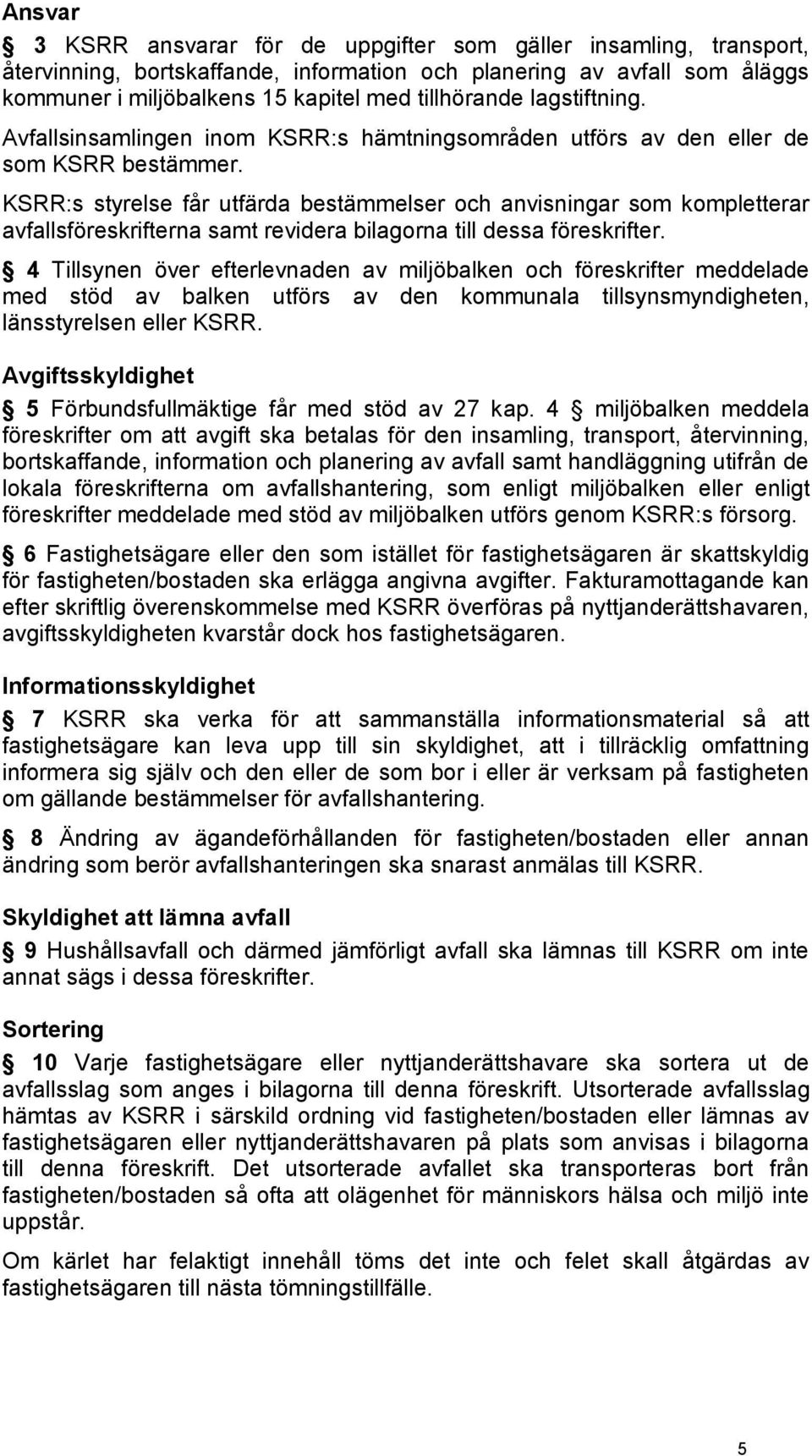 KSRR:s styrelse får utfärda bestämmelser och anvisningar som kompletterar avfallsföreskrifterna samt revidera bilagorna till dessa föreskrifter.