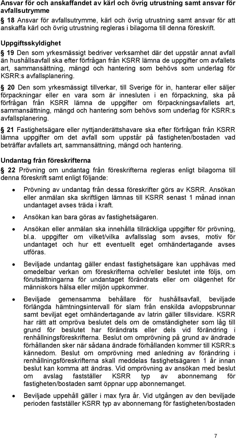 Uppgiftsskyldighet 19 Den som yrkesmässigt bedriver verksamhet där det uppstår annat avfall än hushållsavfall ska efter förfrågan från KSRR lämna de uppgifter om avfallets art, sammansättning, mängd